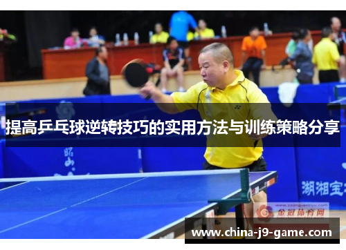 提高乒乓球逆转技巧的实用方法与训练策略分享