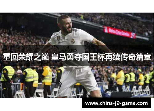重回荣耀之巅 皇马勇夺国王杯再续传奇篇章 重回荣耀之巅 皇马勇夺国王杯再续传奇篇章
