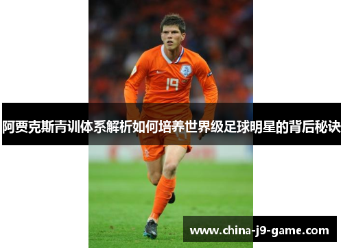 阿贾克斯青训体系解析如何培养世界级足球明星的背后秘诀