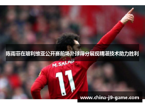 陈雨菲在玻利维亚公开赛前场扑球得分展现精湛技术助力胜利