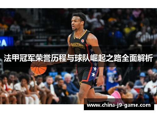 法甲冠军荣誉历程与球队崛起之路全面解析 法甲冠军荣誉历程与球队崛起之路全面解析