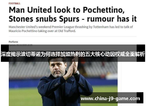 深度揭示波切蒂诺为何选择加盟热刺的五大核心动因权威全面解析 深度揭示波切蒂诺为何选择加盟热刺的五大核心动因权威全面解析