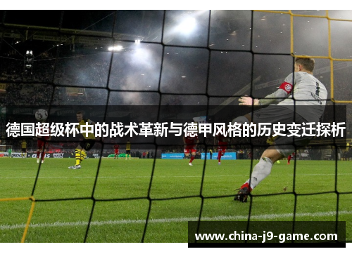 德国超级杯中的战术革新与德甲风格的历史变迁探析