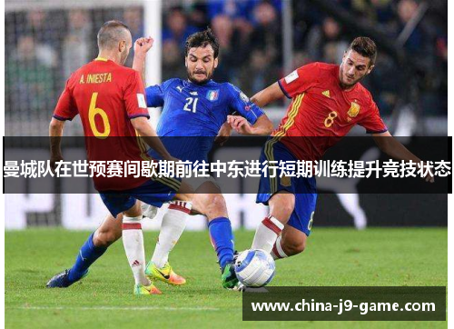 曼城队在世预赛间歇期前往中东进行短期训练提升竞技状态