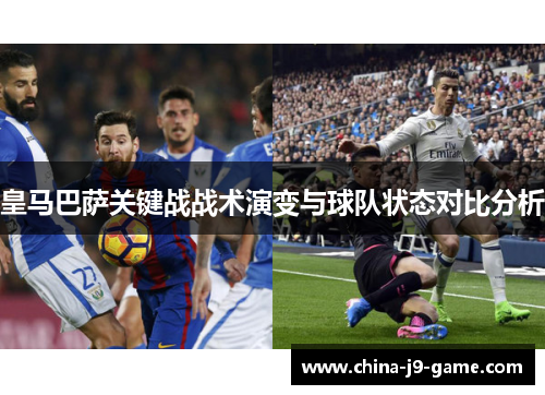 皇马巴萨关键战战术演变与球队状态对比分析