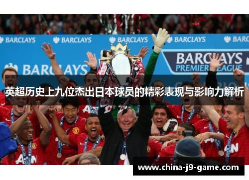 英超历史上九位杰出日本球员的精彩表现与影响力解析