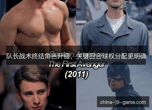 队长战术终结角色升级，关键回合球权分配更明确